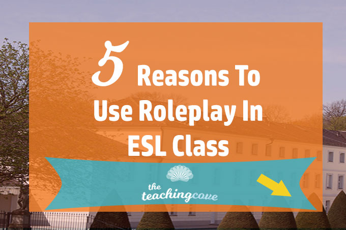 5 Reasons To Use Roleplay In Your ESL Speaking Class Now