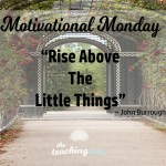 Motivational Monday: Rise Above The Little Things