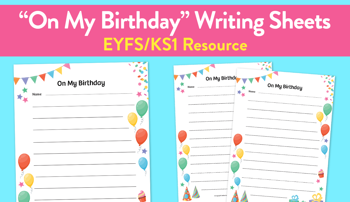 ‘On My Birthday’ Writing Sheets for Early Years and KS1 Teachwire
