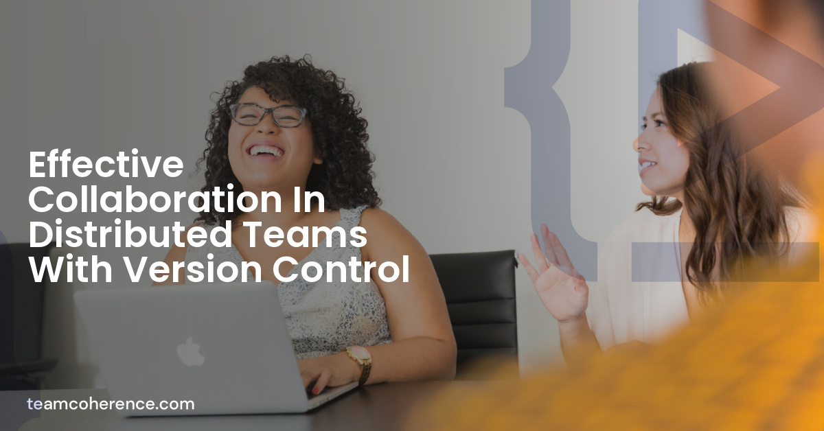 Effective Collaboration In Distributed Teams With Version Control