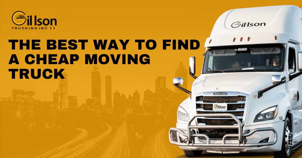 The Best Way To Find A Cheap Moving Truck Gillson Trucking