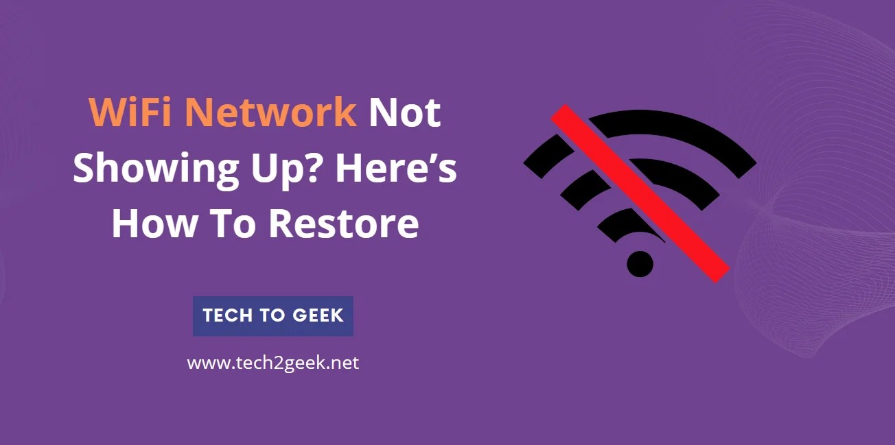 Is WiFi Network Not Showing Up? Here’s How To Restore Tech To Geek