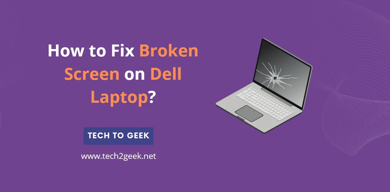 How to Fix Broken Screen on Dell Laptop? Tech To Geek