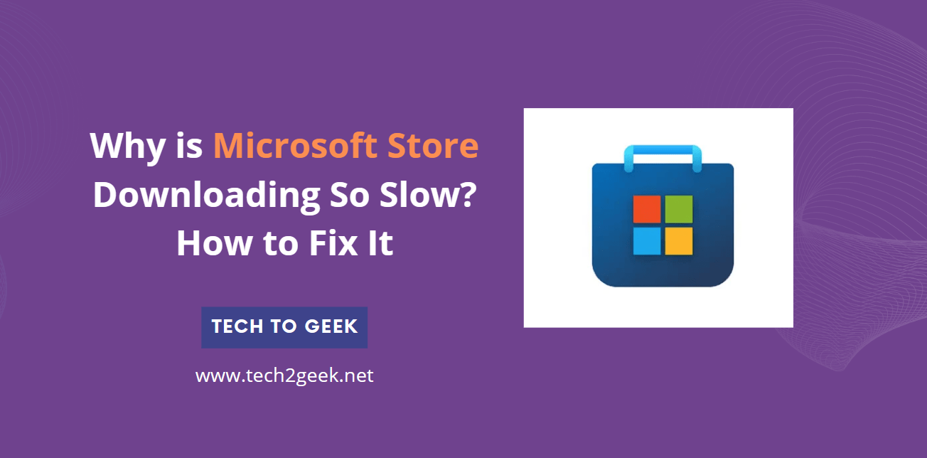 Why is Microsoft Store Downloading So Slow? How to Fix It (2024) Tech To Geek