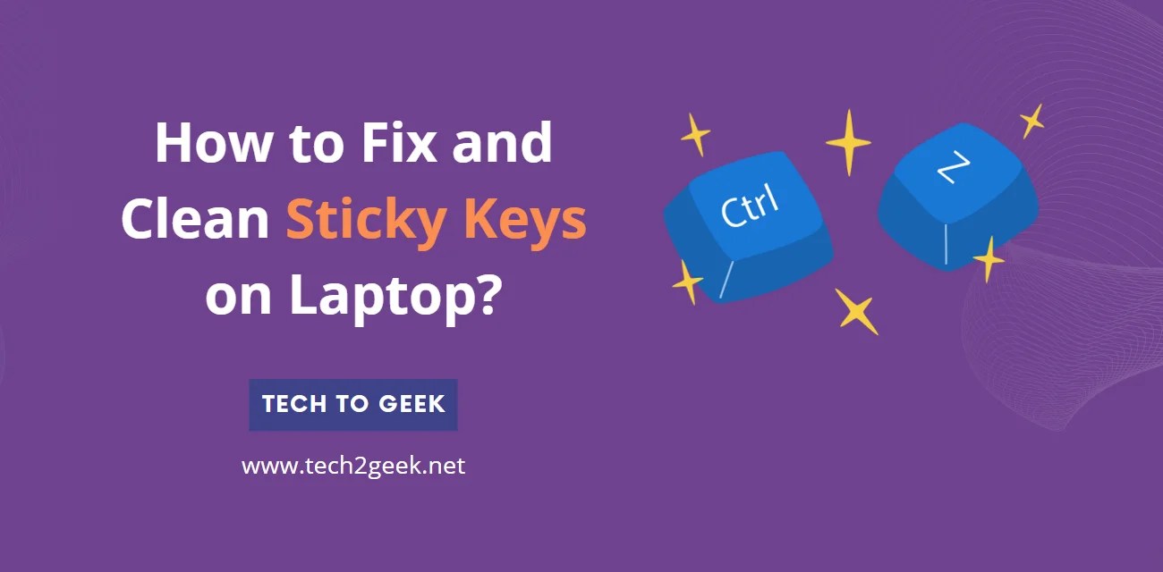 How to Fix and Clean Sticky Keys on Laptop? Tech To Geek