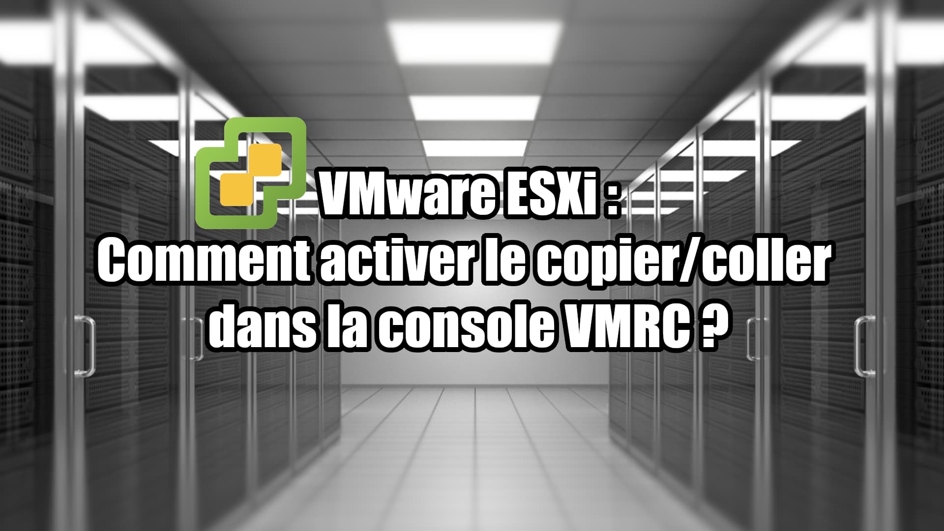 VMware ESXi Comment activer le copier/coller dans la console VMRC