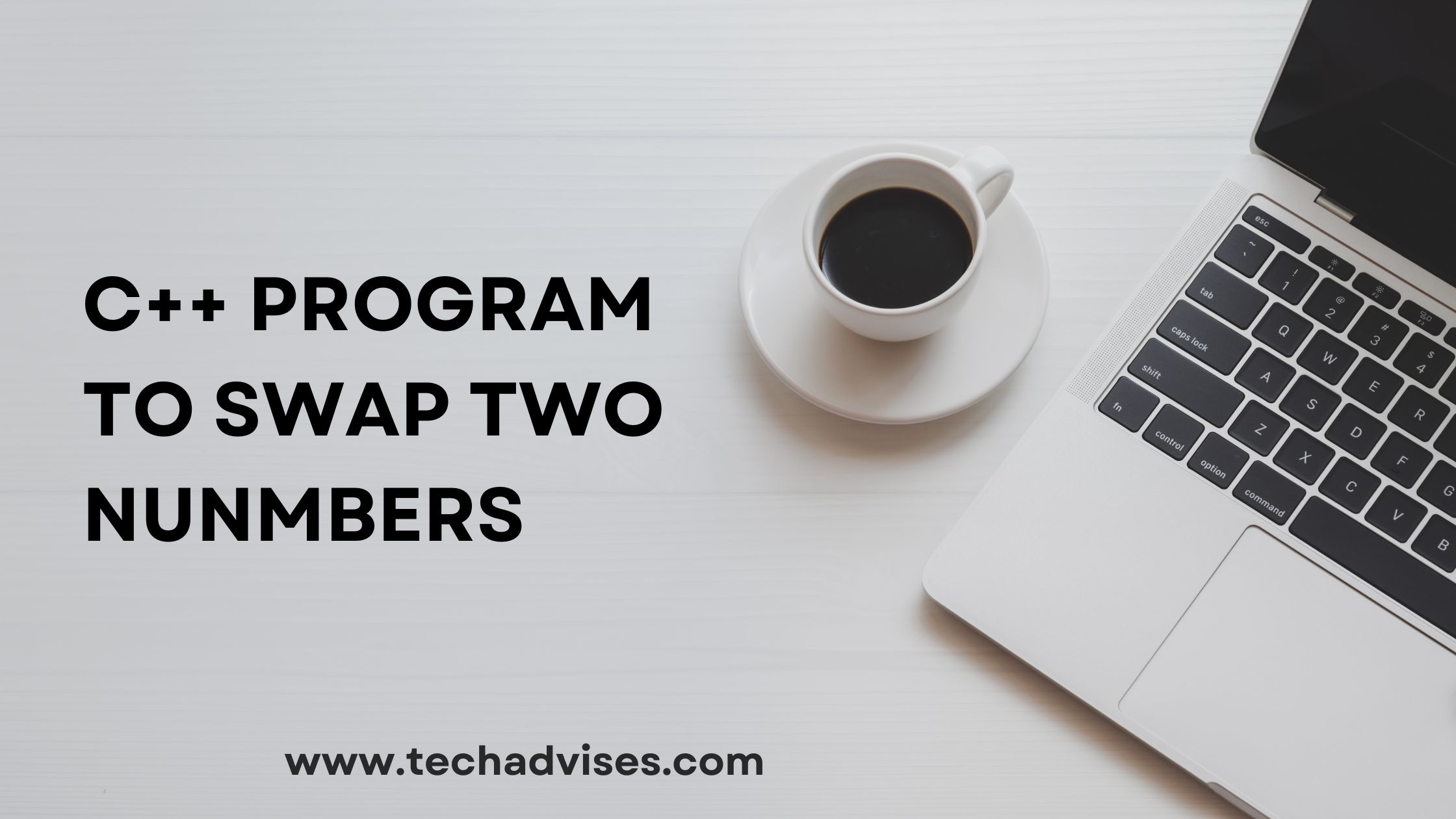 Step by Step C++ Program to Swap Two numbers TECHADVISES