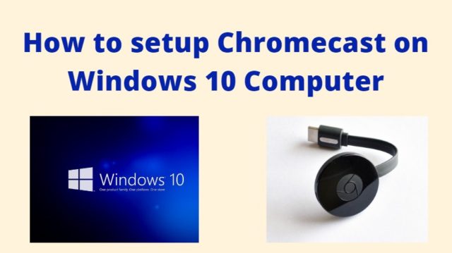 How to setup Chromecast on Windows 10 Computer Techarticle