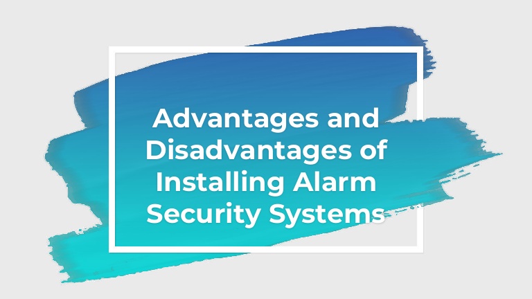 Advantages and disadvantages of installing an alarm Techarticle