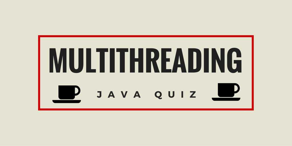 Java Multithreading Quiz 20 Questions for Java Developers