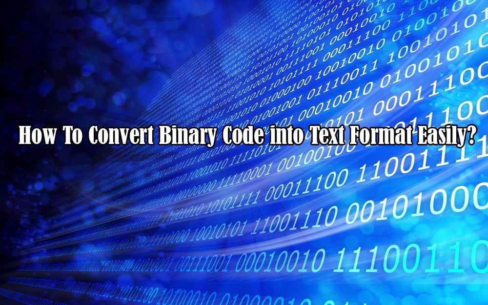 How To Convert Binary Code into Text Format Easily?