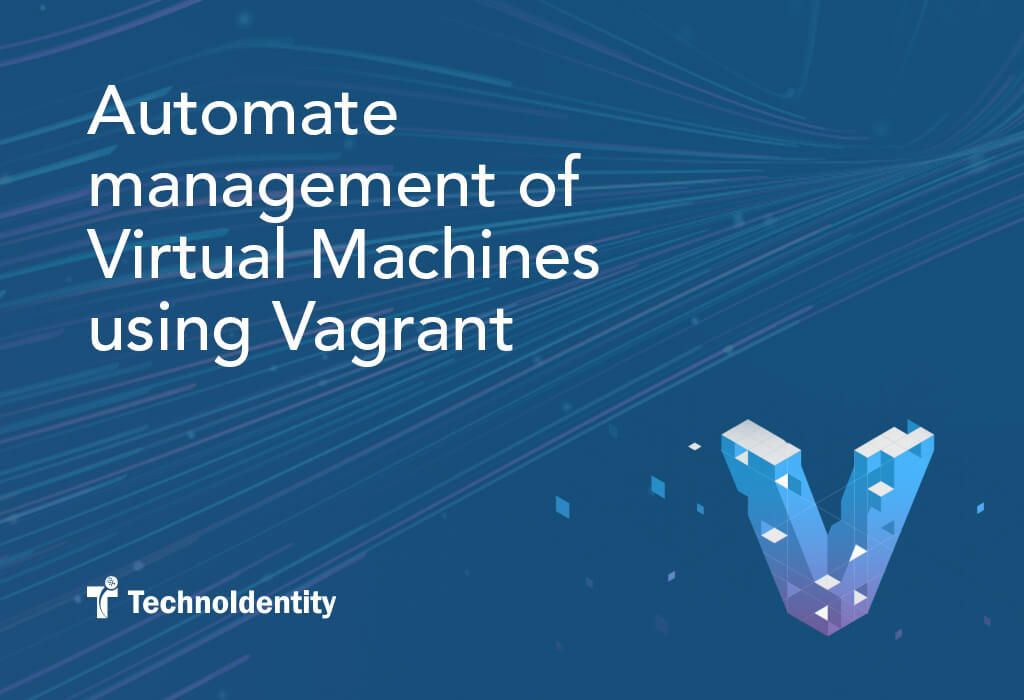 Automate management of Virtual Machines using Vagrant TechnoIdentity