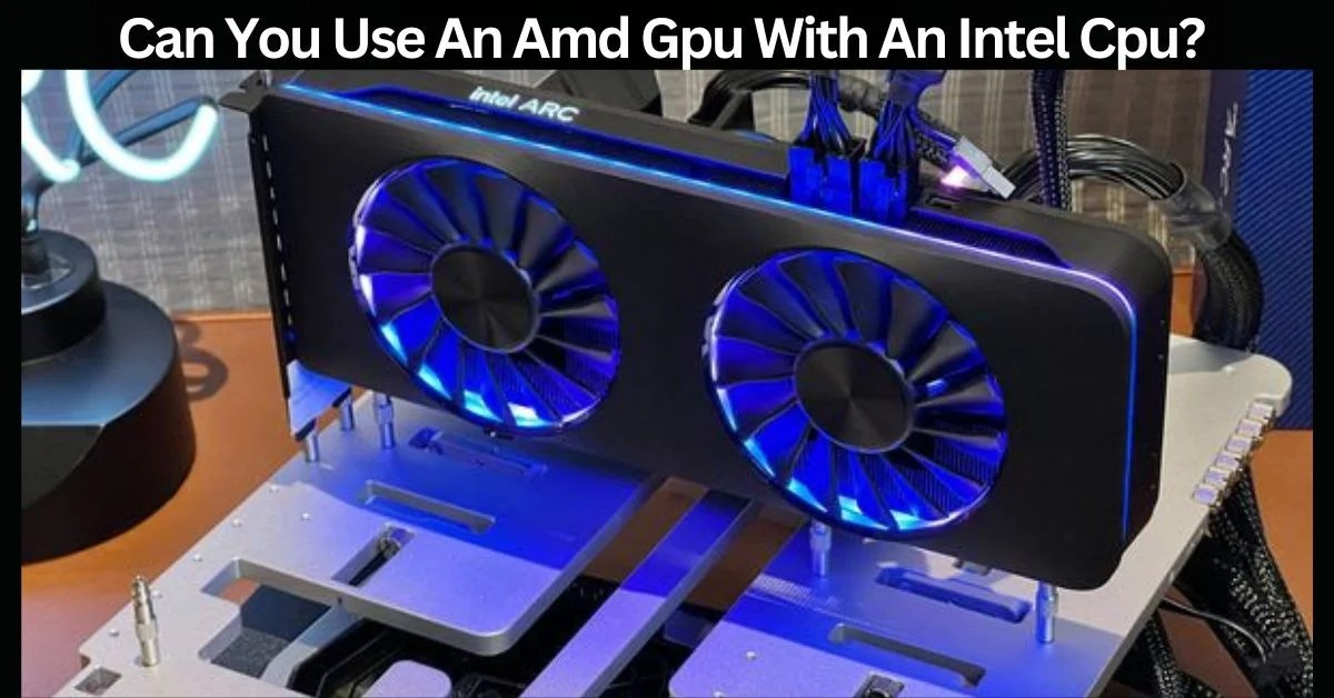 Can You Use A Amd Gpu With An Intel Cpu? Level Up Your Performance!