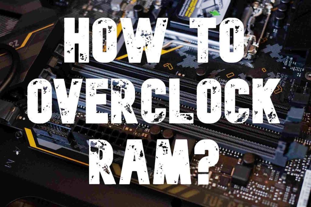How to Overclock RAM to Improve Performance TechnoMiz
