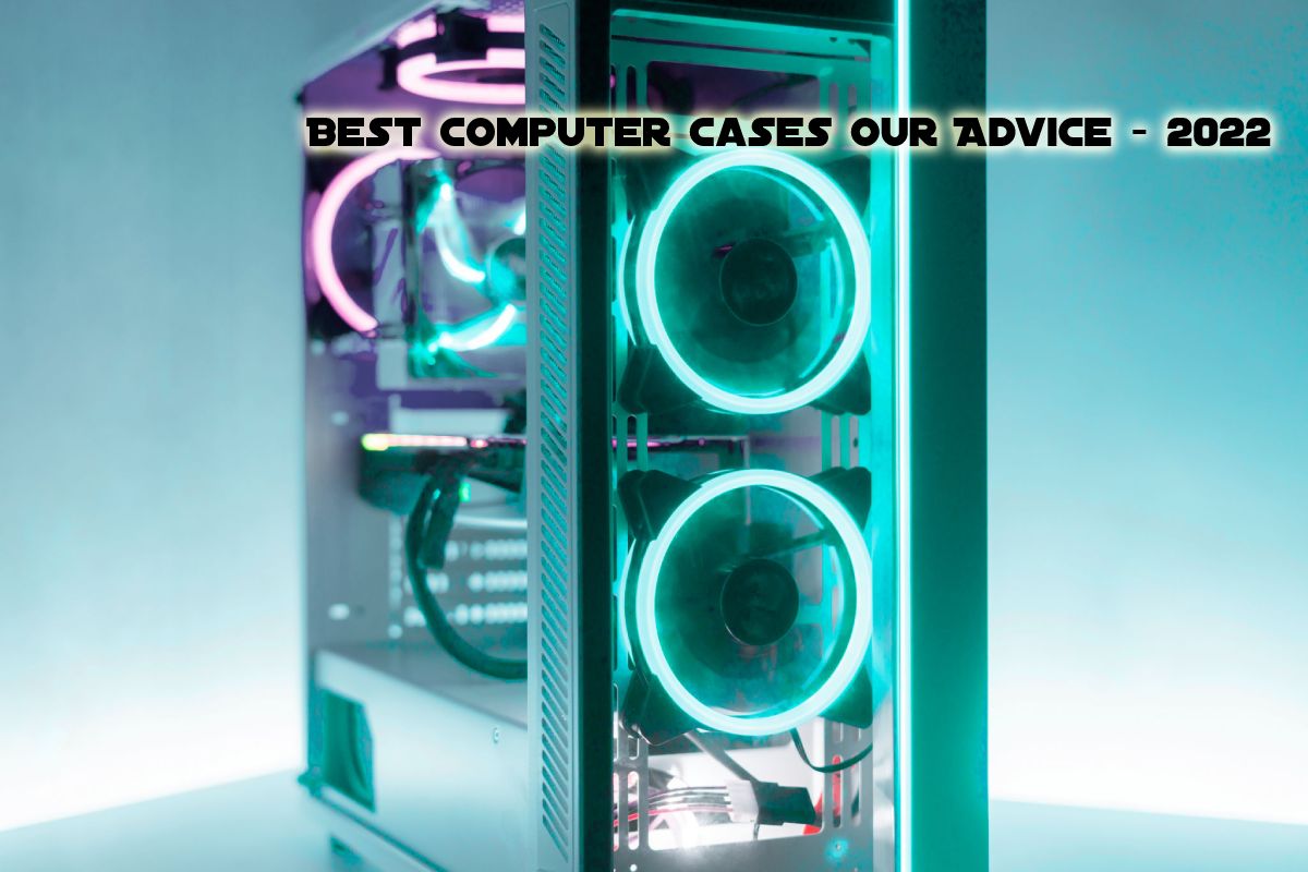 Best Computer Case Our Advice And Purchase Suggestions l 2022