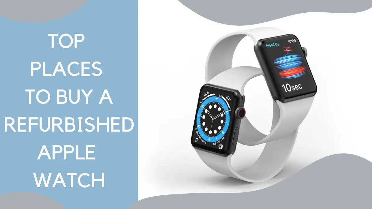 Top 7 Places To Buy Refurbished Apple Watch In 2023 (And Save )