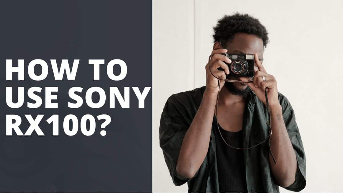 How to Use Sony RX100 - TechnoWifi