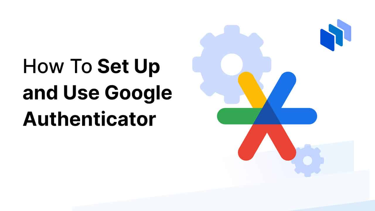 How To Set up and Use Google Authenticator A Complete Guide