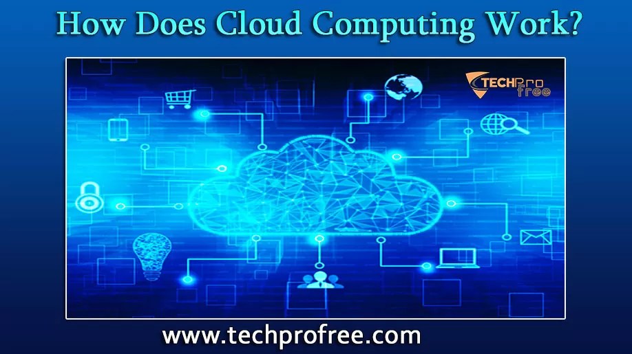 How Does Cloud Computing Work? Techprofree
