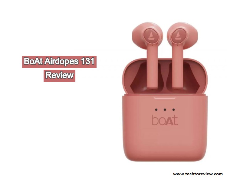 BoAt Airdopes 131 Review 12 Hours Battery Life At 1,299