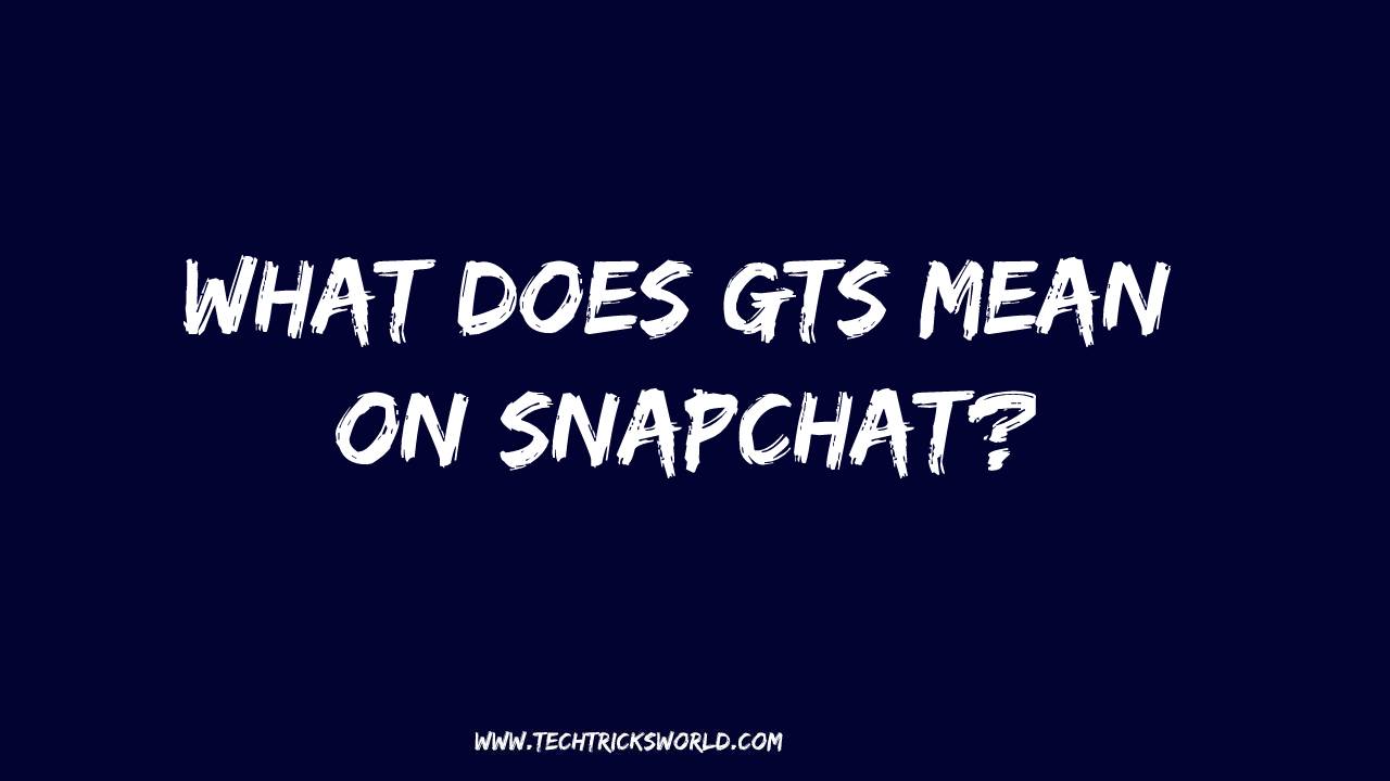 What Does GTS Mean on Snapchat? Meaning, Usage, Definition!