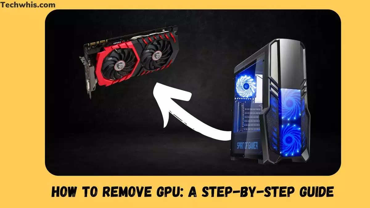 How to Remove GPU A StepbyStep Guide TechWhis