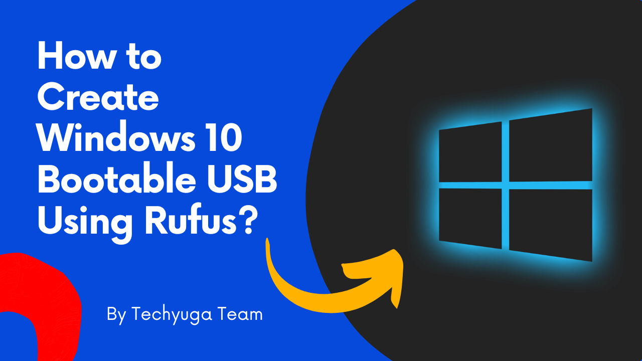 How to Create Windows 10 Bootable USB Using Rufus Techyuga