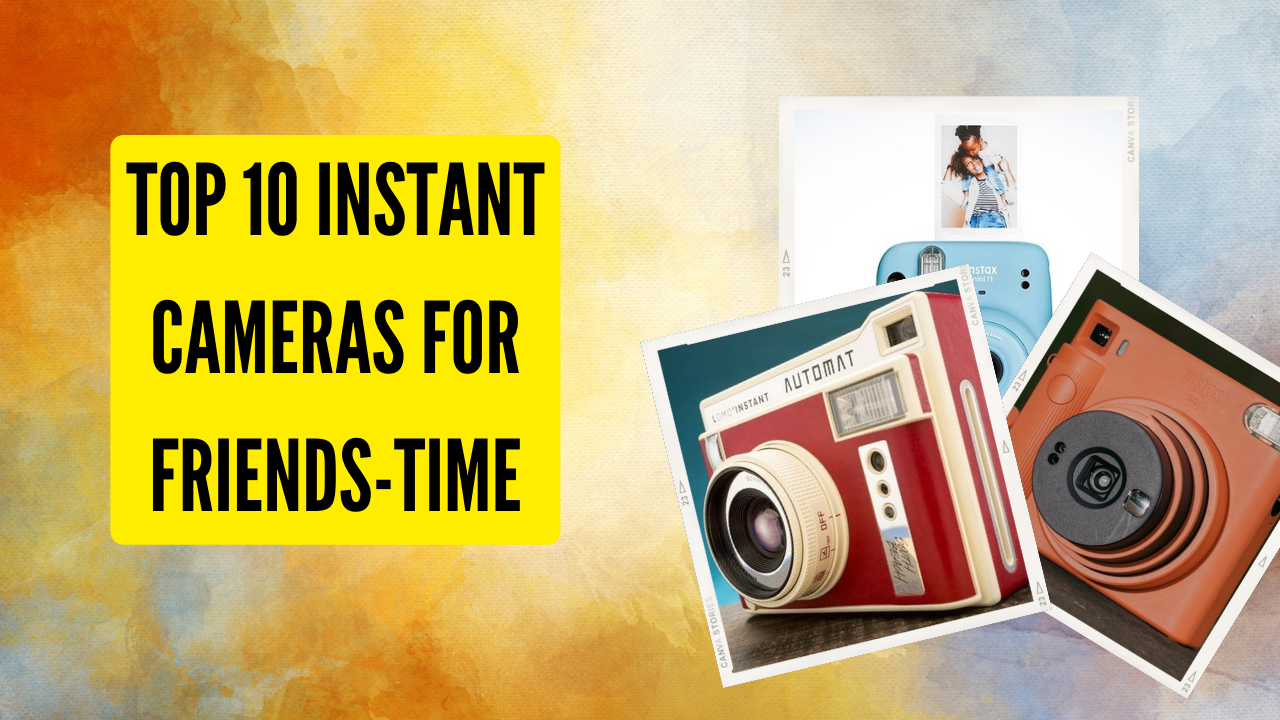 Top 10 Instant Cameras For FriendsTime