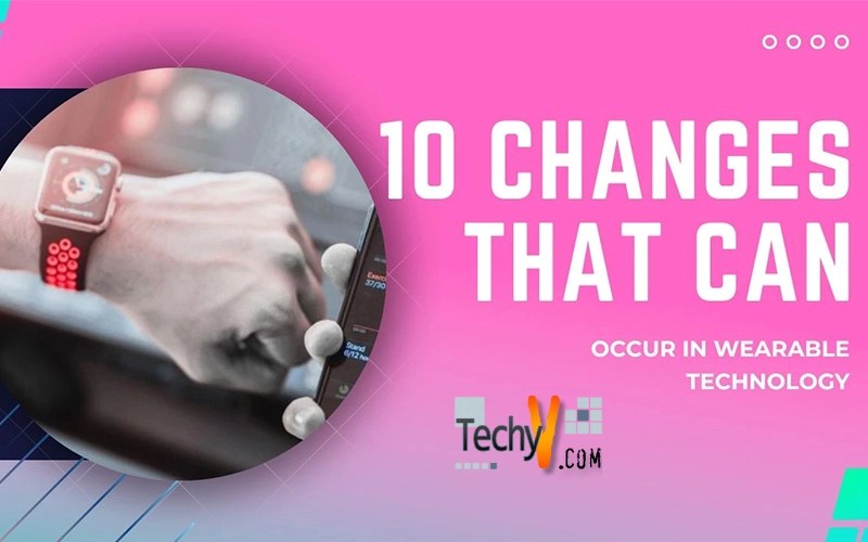 10 Changes That Can Occur In Wearable Technology