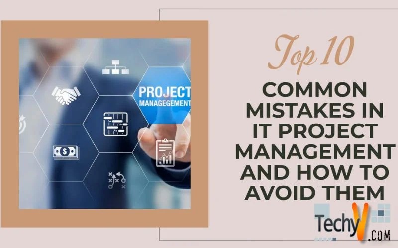 Top 10 Common Mistakes In IT Project Management And How To Avoid Them(07)