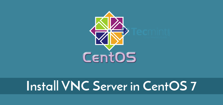 How to Install and Configure VNC Server in CentOS 7