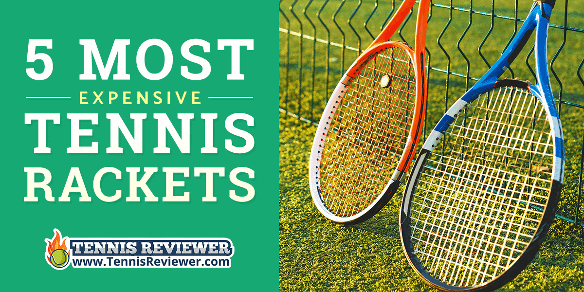 5 Most Expensive Tennis Rackets Tennis Reviewer