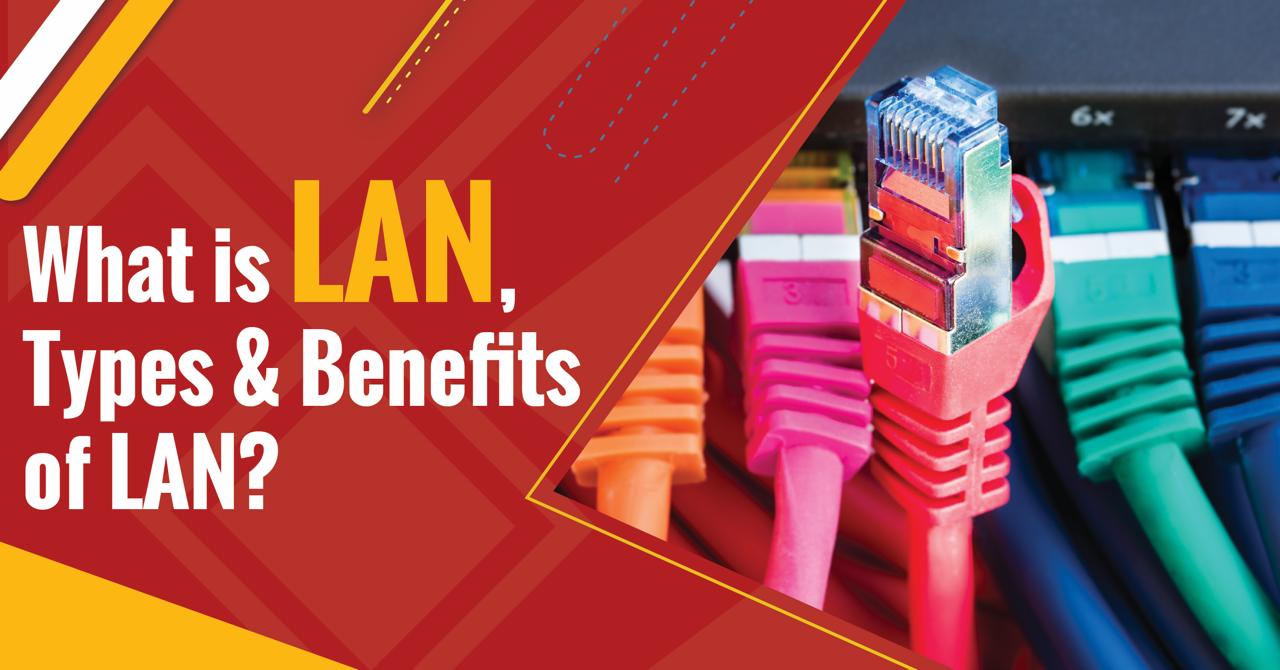 What Is Local Area Network, Types And Benefits Of LAN?