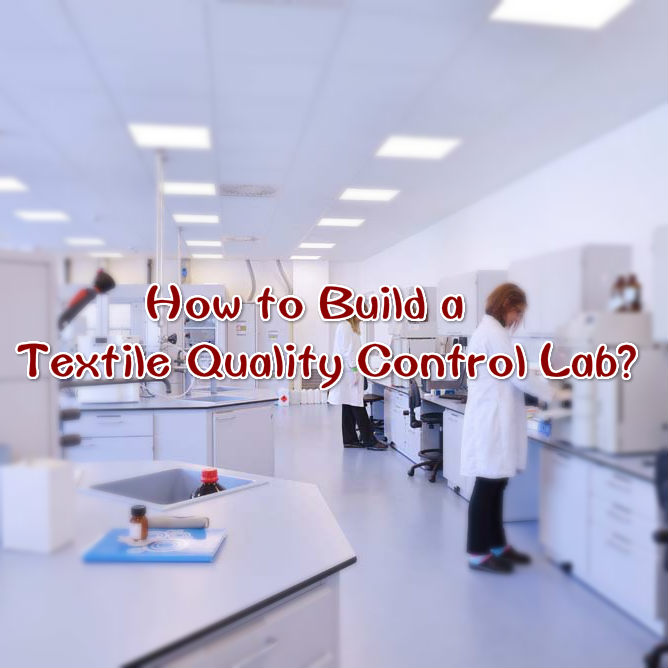Step By Step To Build A Complete Textile Quality Control Laboratory With Zero Foundation Testex