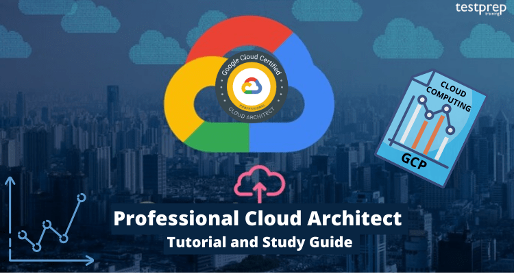 Google Certified Professional Cloud Architect Testprep Training Tutorials
