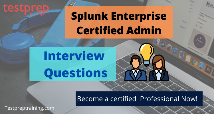 Splunk Enterprise Certified Admin Interview Questions Splunk