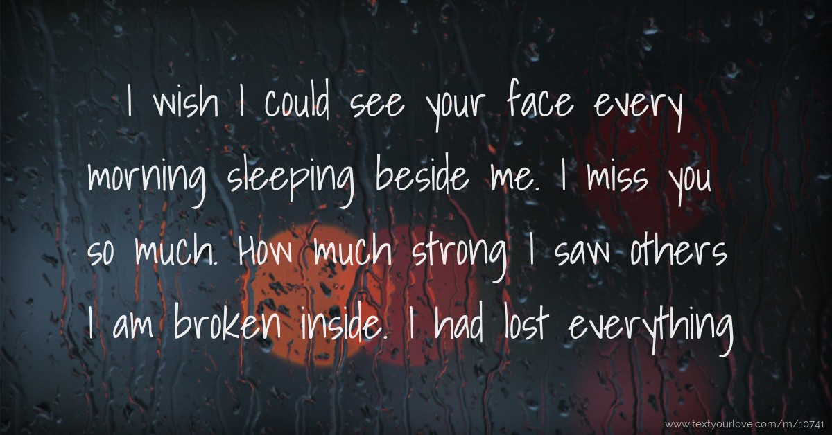 I wish I could see your face every morning sleeping... Text Message