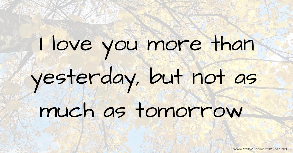 i love you more today than yesterday quote I Love You More Than Yesterday, But Not As Much As... | Text Message By Dumba Ramadhan