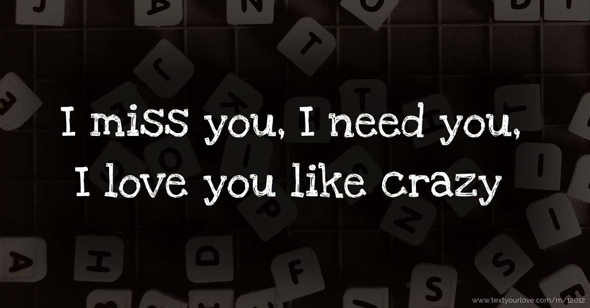 i miss you like crazy quotes I Miss You, I Need You, I Love You Like Crazy | Text Message By Stee02