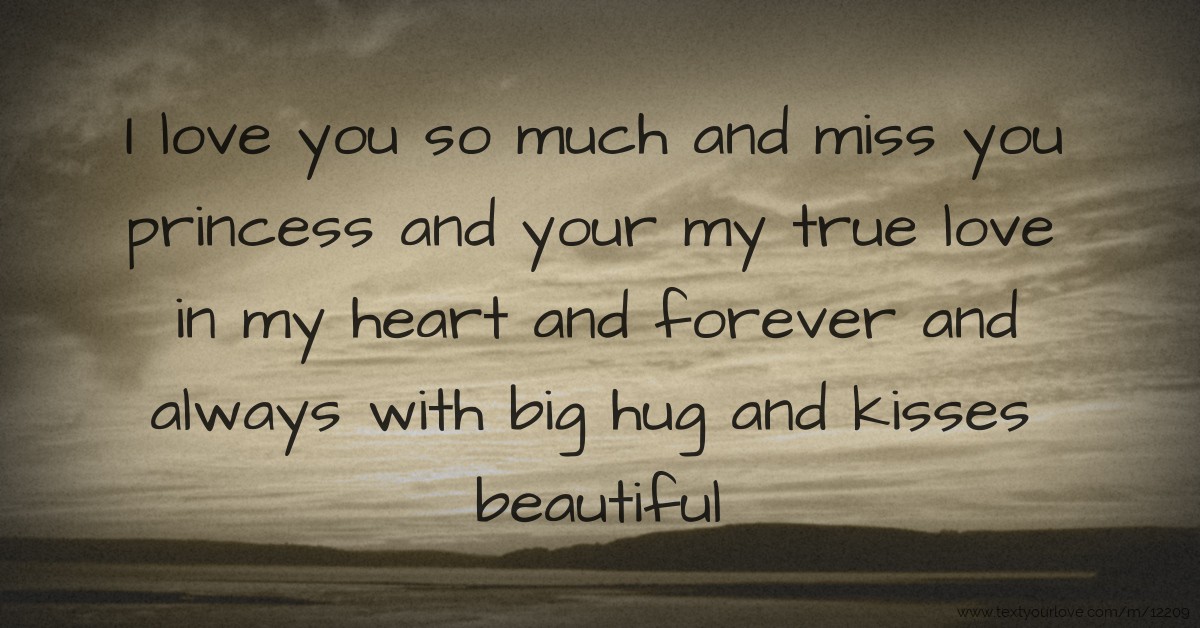I love you so much and miss you princess and your my... Text Message by the man