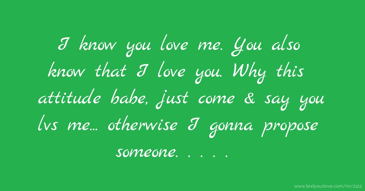 I know you love me. You also know that I love you. Why... Text