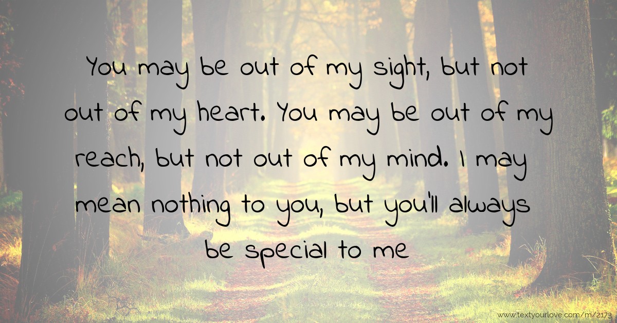 You may be out of my sight, but not out of my heart.... Text Message