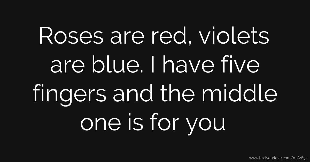 Roses are red, violets are blue. I have five fingers... Text Message