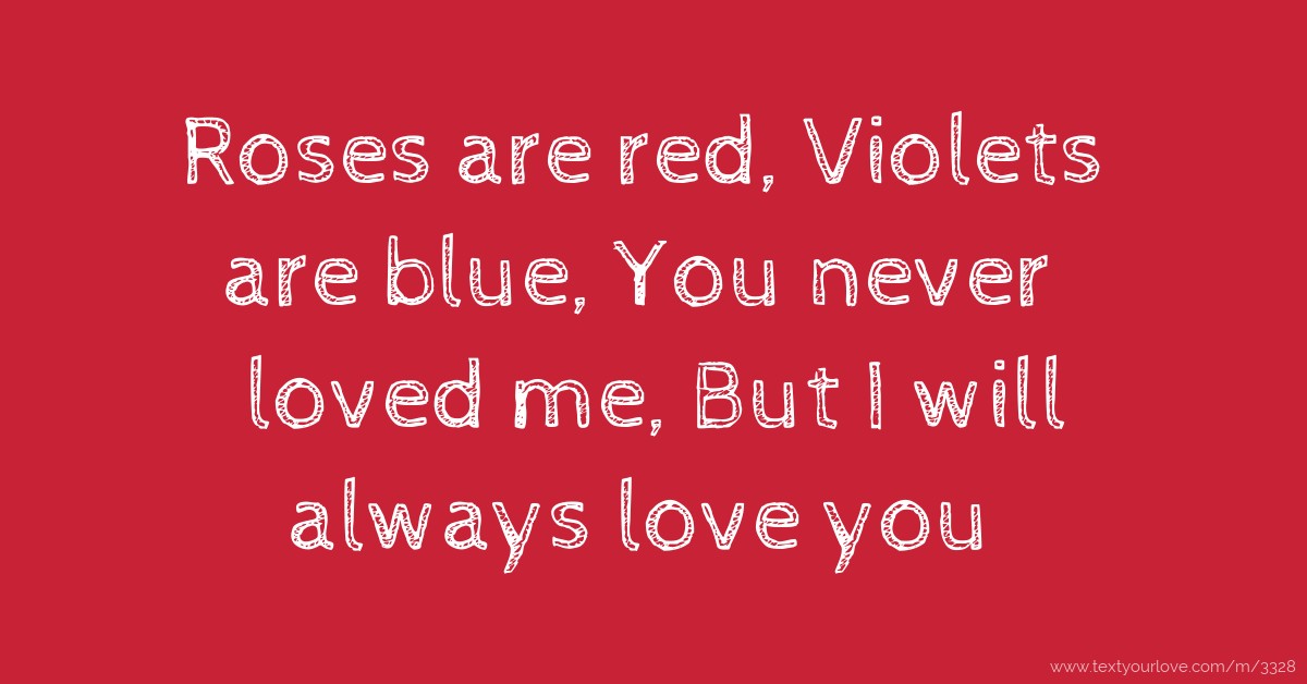 Roses are red, Violets are blue, You never loved me, Text Message