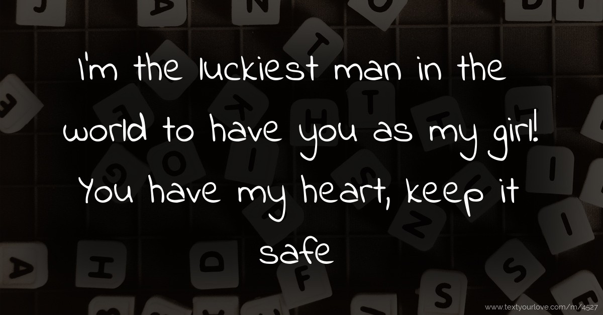 I’m the luckiest man in the world to have you as my... Text Message