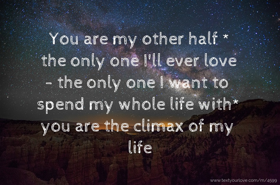 You are my other half * the only one I'll ever love
