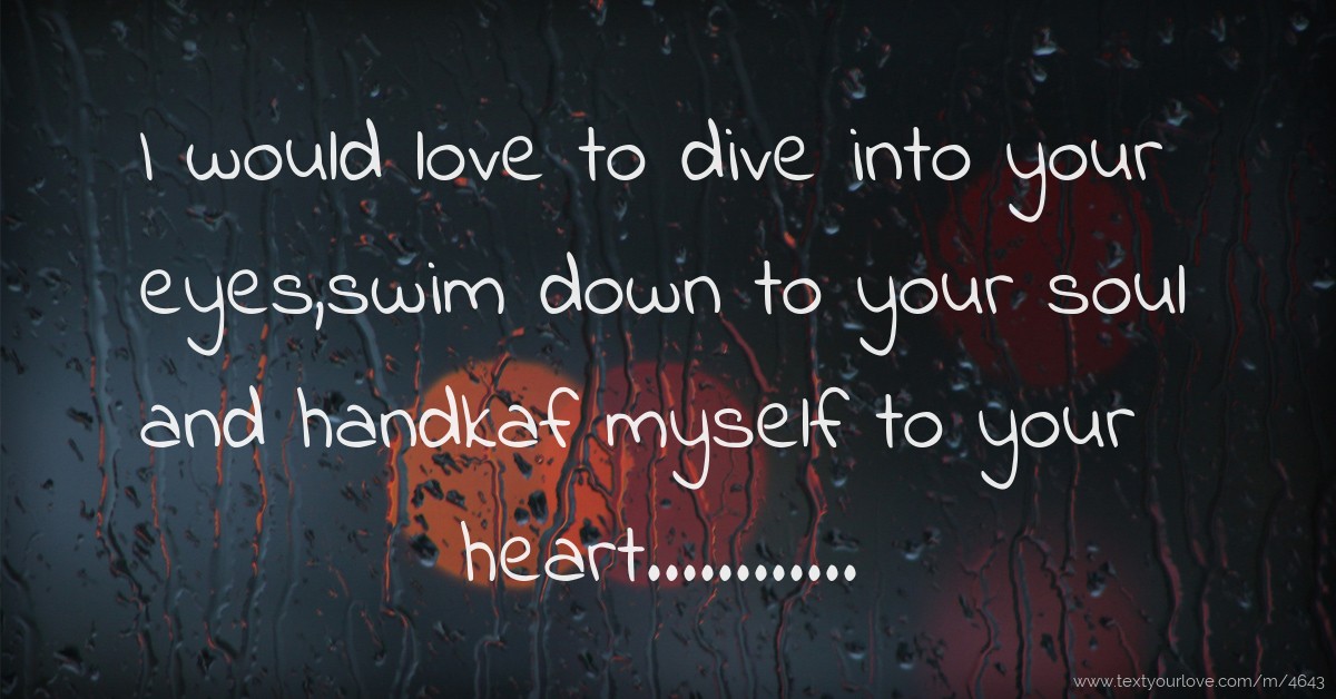 I would love to dive into your eyes,swim down to your... Text Message