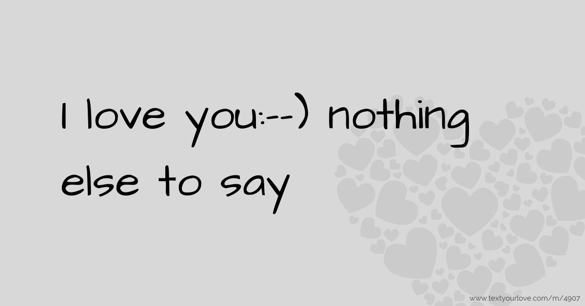 I love you) nothing else to say. Text Message by scousa