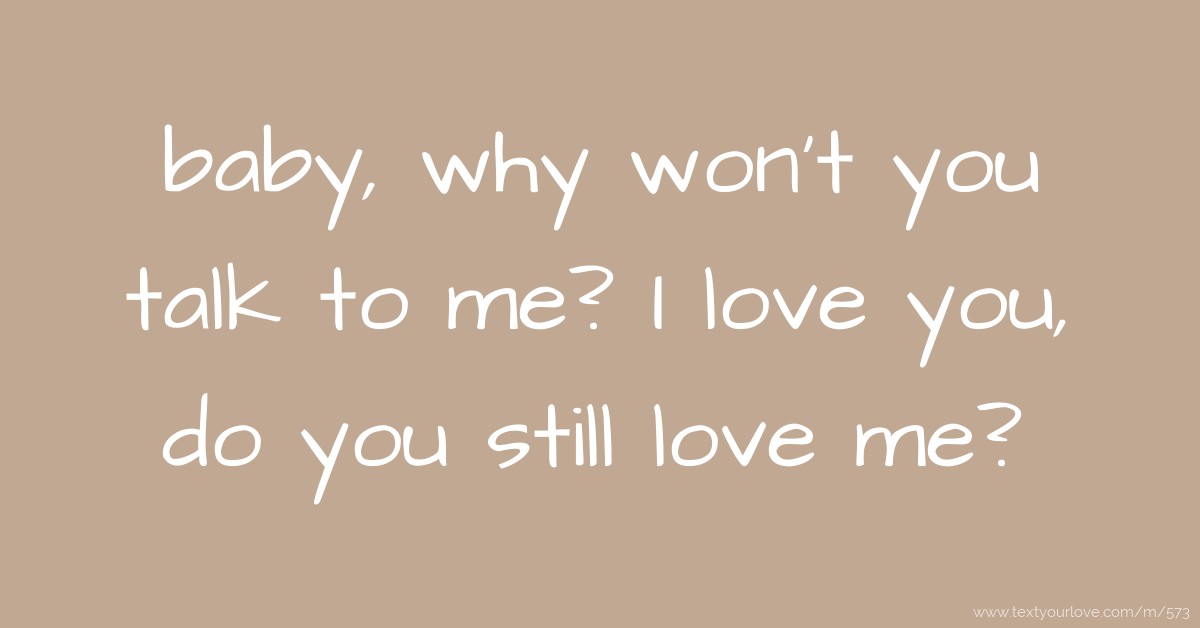 baby, why won't you talk to me? I love you, do you... Text Message by