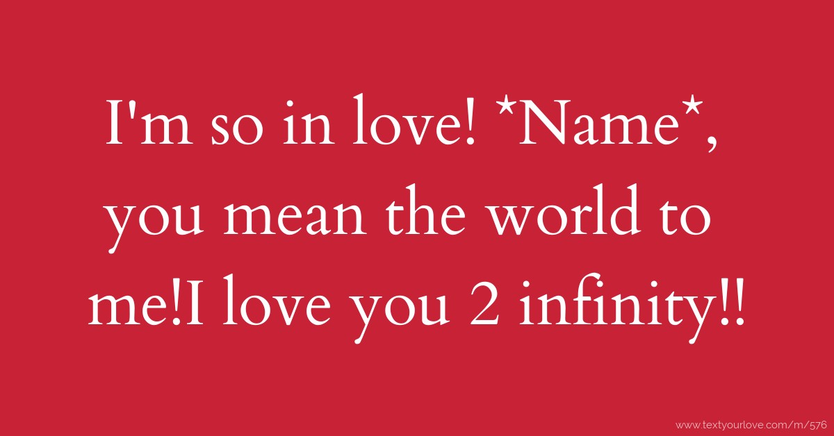 I'm so in love! *Name*, you mean the world to me!I love... Text